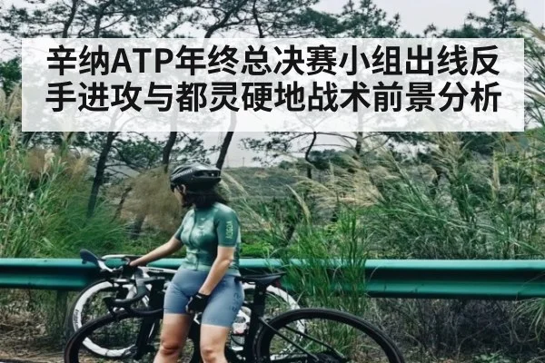 辛纳ATP年终总决赛小组出线反手进攻与都灵硬地战术前景分析